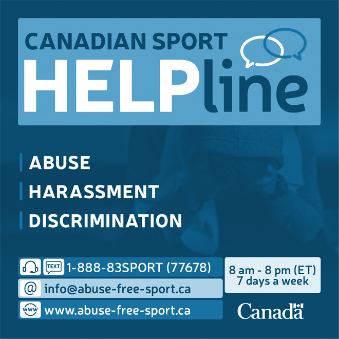 Canadian Sport helpline information. 1-888-837-7678. info@abuse-free-sport.ca. 8am - 8pm ET